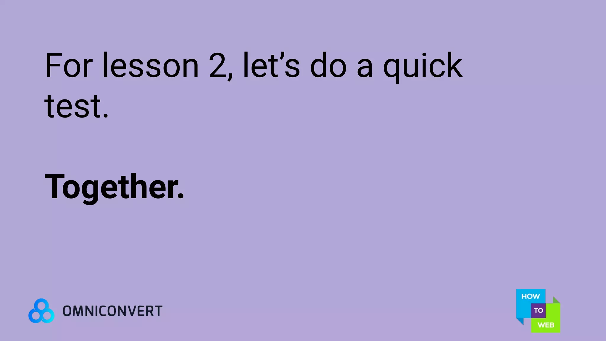 For lesson 2, let’s do a quick
test.
Together.
 