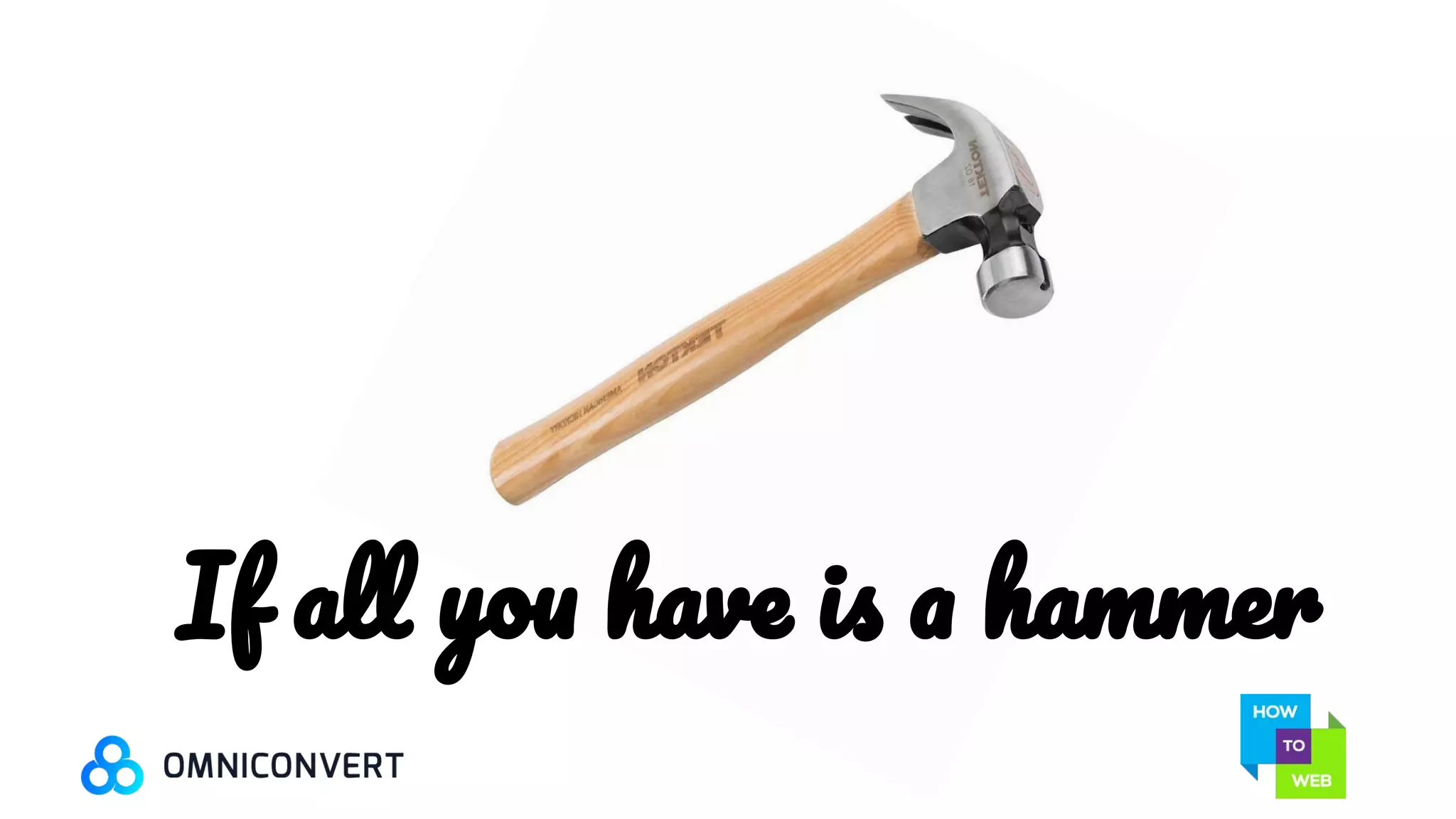 If all you have is a hammer
 