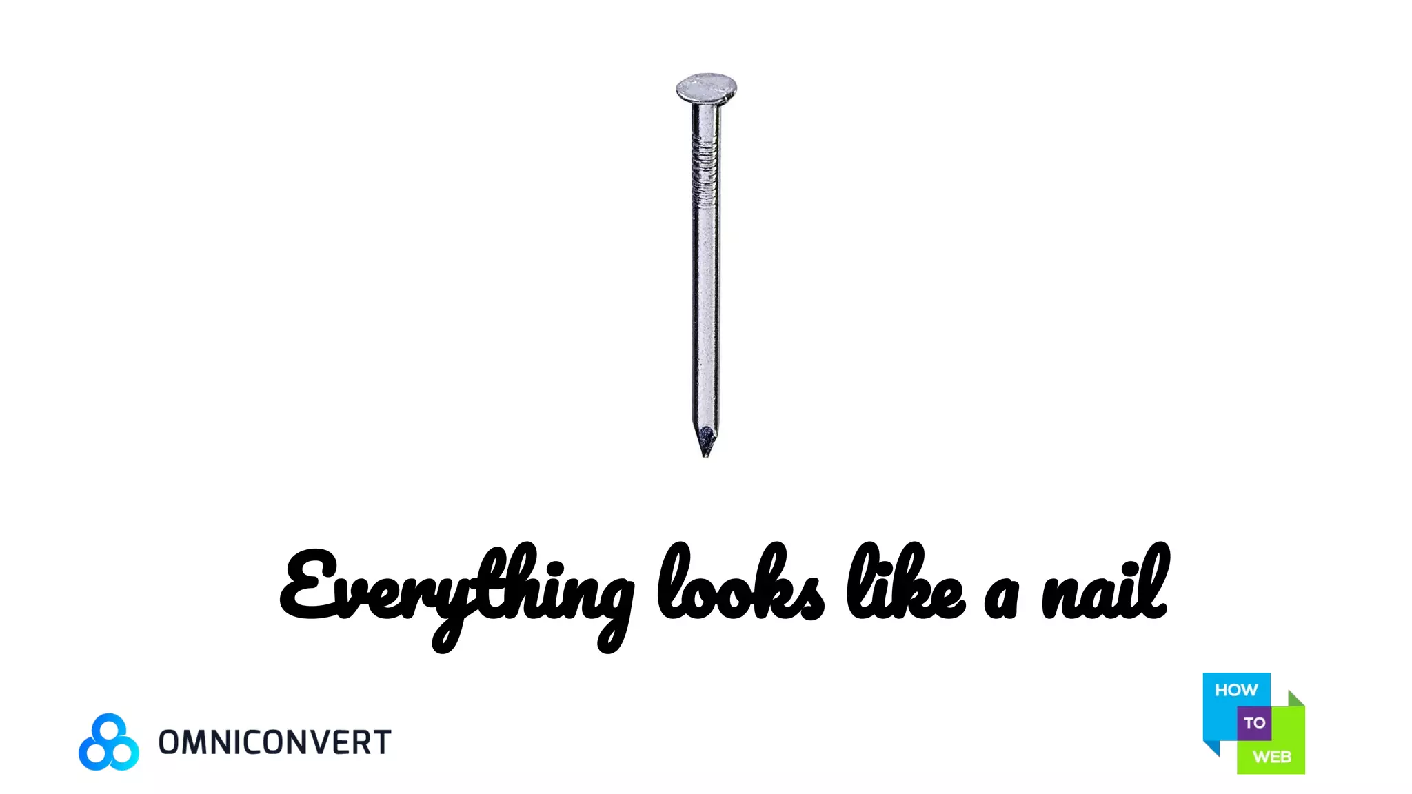 Everything looks like a nail
 