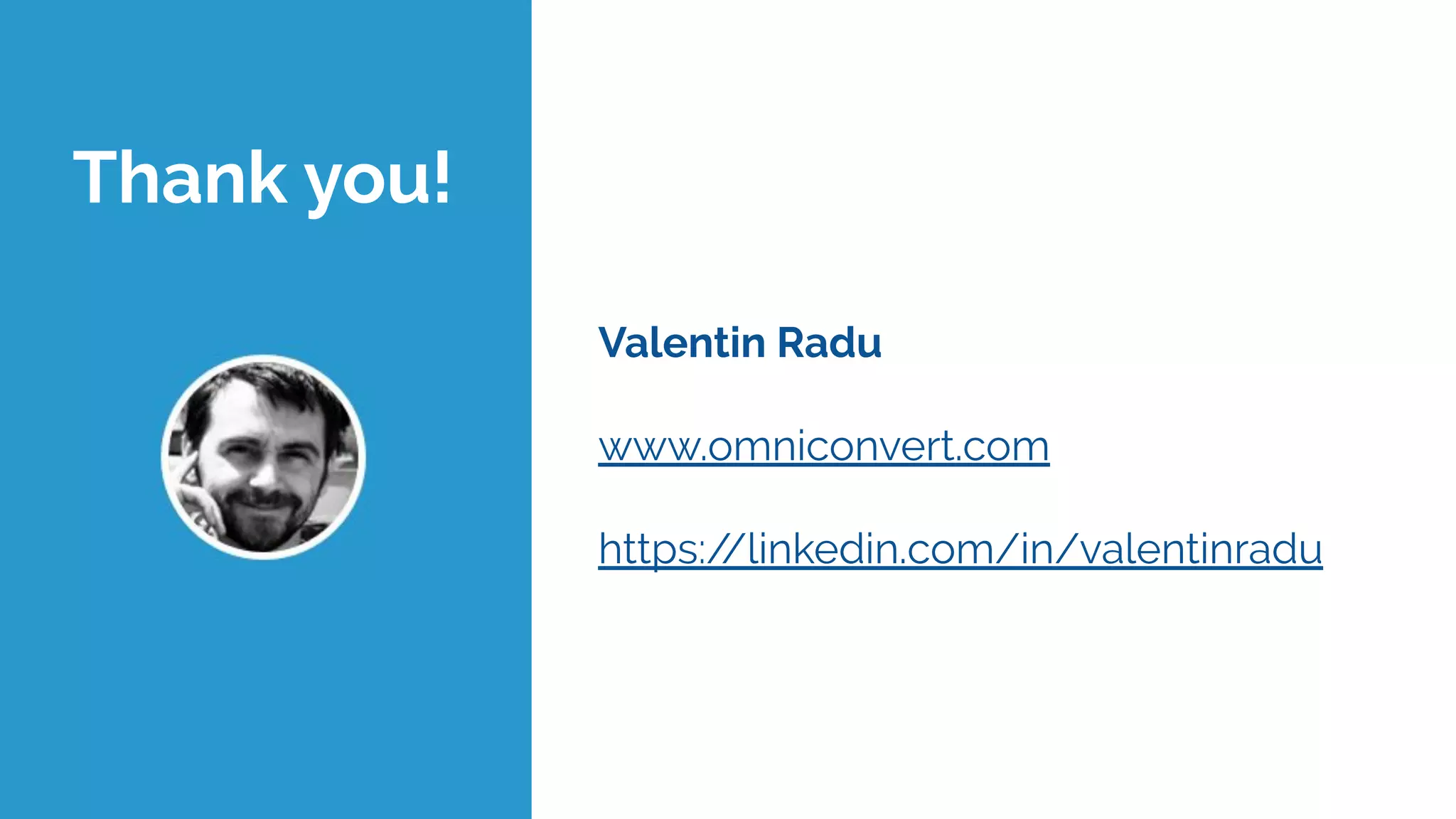 Valentin Radu
www.omniconvert.com
https://linkedin.com/in/valentinradu
Thank you!
 