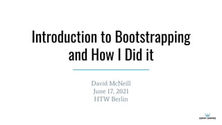 Introduction to Bootstrapping
and How I Did it
David McNeill
June 17, 2021
HTW Berlin
 