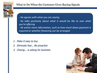 What to Do When the Customer raises Objections to buyingAnticipate objections and deal with them before the customer brings them up“Never let them see you sweat.”Use the feel, felt, found formula“I understand how you feel….”