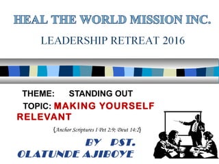 THEME: STANDING OUT
TOPIC: MAKING YOURSELF
RELEVANT
{Anchor Scriptures I Pet 2:9; Deut 14:2}
BY PST.
OLATUNDE AJIBOYE
 