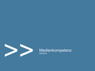 >>   Medienkompetenz
     Definition
 