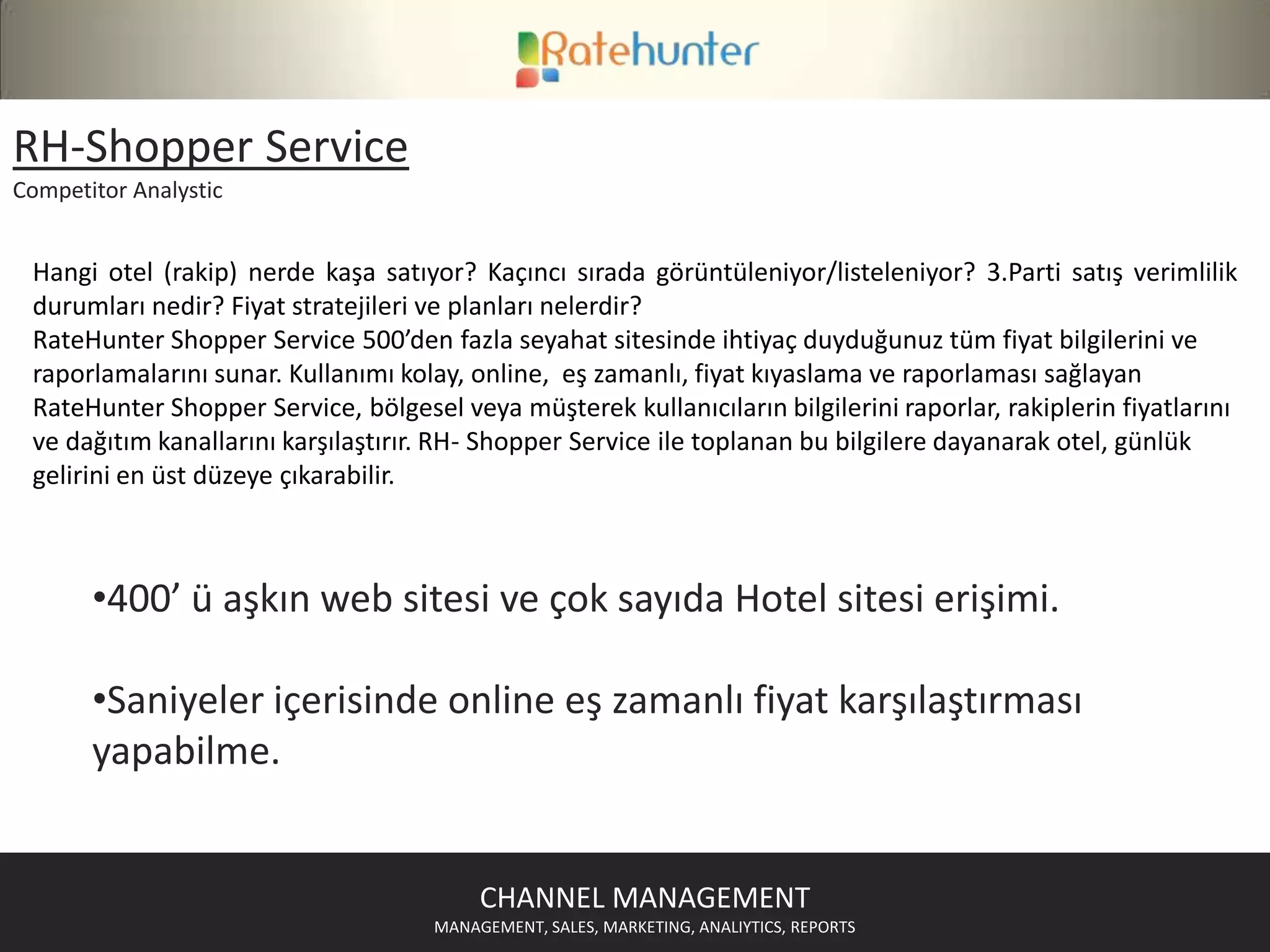 RH-MyStatusChannelPosition ServiceSeçtiğiniz ADS’lerde;		Satış performans		Konumlandırma		Görüntülenme		VerimlilikTakibi ve Raporlamalarını içeren HTWRateHunter© Servisidir.CHANNEL MANAGEMENTMANAGEMENT, SALES, MARKETING, ANALIYTICS, REPORTS