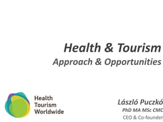 Health & Tourism
Approach & Opportunities
Lszl Puczk
PhD MA MSc CMC
CEO & Co-founder
 
