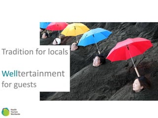 Tradition for locals
Welltertainment
for guests
 