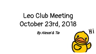 Leo Club Meeting
October 23rd, 2018
By Alexei & Tia
 