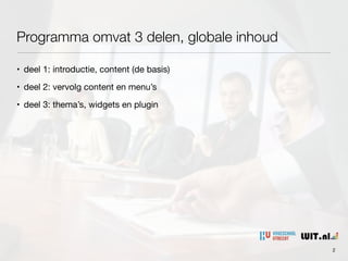 Programma omvat 3 delen, globale inhoud
• deel 1: introductie, content (de basis)

• deel 2: vervolg content en menu’s

• deel 3: thema’s, widgets en plugin
2
 