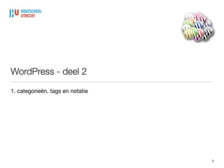 WordPress - deel 2
1. categorieën, tags en notatie
3
 
