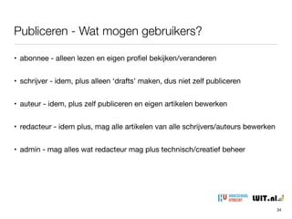 Publiceren - Auteur en revisies vanuit bericht
34
• Auteur: pull-down lijst met te kiezen gebruikers

• Revisies: terug naar vorige versies bericht
 