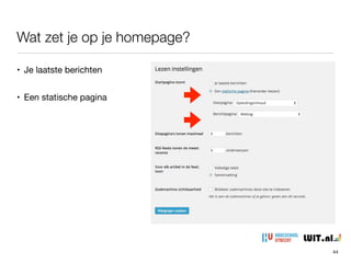 • Zodra je je pagina hebt gemaakt, publiceer je deze, net zoals bij berichten

• Het tonen van je pagina doe je (nu nog) door middel van ‘Pagina bekijken’
Het tonen van een pagina
44
 