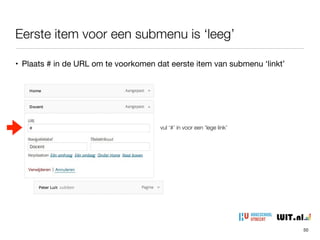 Hoe maak je een submenu-item?
50
• Selecteer een menu-item, drag & drop naar rechts verschuiven
• Resultaat (‘docent’ alleen voor pulldown functie, dus geen werkende link!)
versleep naar rechts voor submenu
 