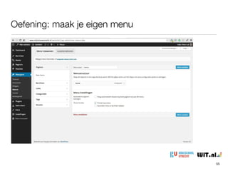 Aandachtspunten bij menu’s
55
• Maak eerst content beleid, maak daarna menu’s

• Probeer menu’s te beperken tot maximaal 2 locaties

• Maak eerst content beleid, maak daarna menu’s

• Denk na over (andere) menu’s voor mobiel/responsive

• ‘home’ meestal links/boven, ‘contact’ meestal rechts/onder

• Probeer submenu’s te beperken tot 2 niveaus

• conditionele menu’s voor ‘leden/abonnementen’ websites
 