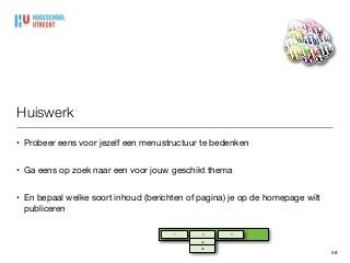 Huiswerk
58
• Probeer eens voor jezelf een menustructuur te bedenken

• Ga eens op zoek naar een voor jouw geschikt thema

• En bepaal welke soort inhoud (berichten of pagina) je op de homepage wilt
publiceren
1 2 3
2a
2b
 