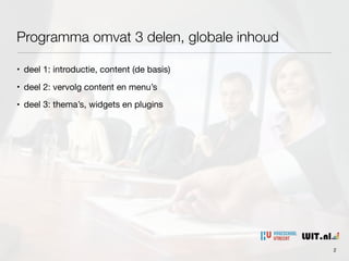 Programma omvat 3 delen, globale inhoud
• deel 1: introductie, content (de basis)

• deel 2: vervolg content en menu’s

• deel 3: thema’s, widgets en plugins
2
 