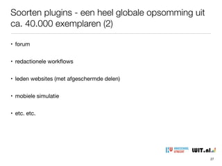Soorten plugins - een heel globale opsomming uit
ca. 40.000 exemplaren (2)
27
• forum

• redactionele workﬂows

• leden websites (met afgeschermde delen)

• mobiele simulatie

• etc. etc.
 