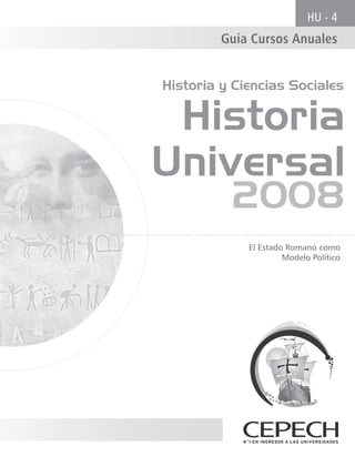 HU - 4
         Guía Cursos Anuales


Historia y Ciencias Sociales

 Historia
Universal
          2008
             El Estado Romano como
                      Modelo Político
 