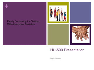 HU-500 Presentation David Beans Family Counseling for Children With Attachment Disorders 