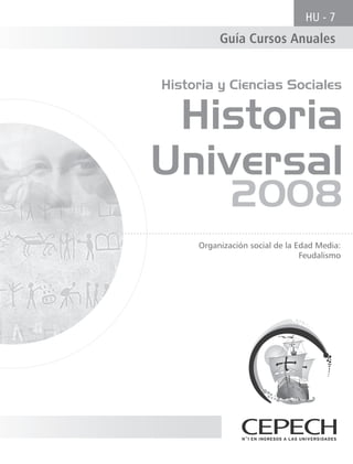 HU - 7
          Guía Cursos Anuales


Historia y Ciencias Sociales

 Historia
Universal
             2008
     Organización social de la Edad Media:
                                Feudalismo
 