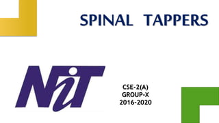 CSE-2(A)
GROUP-X
2016-2020
SPINAL TAPPERS
 