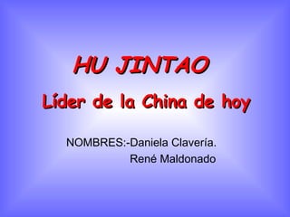 HU JINTAO   NOMBRES:-Daniela Clavería. René Maldonado Líder de la China de hoy 