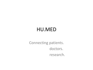 HU.MED

Connecting patients.
           doctors.
           research.
 