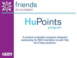 A product evaluation program designed exclusively for RDH members to earn free Hu-Friedy products. 