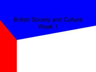 British Society and Culture
Week 1
 