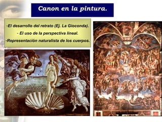 Canon en la pintura. El desarrollo del retrato (Ej. La Gioconda). El uso de la perspectiva lineal. Representaci ón naturalista de los cuerpos. 