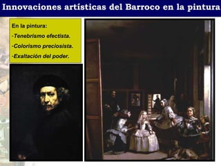 Innovaciones art ísticas del Barroco en la pintura. En la pintura: Tenebrismo efectista. Colorismo preciosista. Exaltaci ón del poder. 