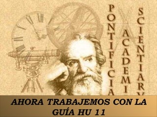 AHORA TRABAJEMOS CON LA GUÍA HU 11 