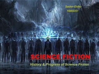 History & Progress of Science Fiction
Sachin Eldho
16MS051
 
