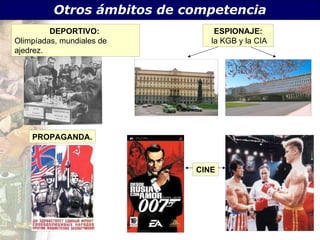 Otros  ámbitos de competencia DEPORTIVO:  Olimp íadas, mundiales de ajedrez. ESPIONAJE: la KGB y la CIA PROPAGANDA. CINE 