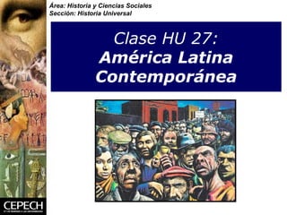 Clase HU 27:   América Latina  Contemporánea Área: Historia y Ciencias Sociales Sección: Historia Universal 