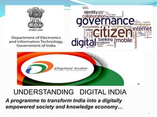 UNDERSTANDING DIGITAL INDIA
A programme to transform India into a digitally
empowered society and knowledge economy…
1
 
