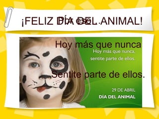 Por eso…
Hoy más que nunca
Sentite parte de ellos.
¡FELIZ DÍA DEL ANIMAL!
 