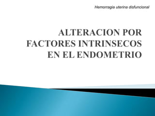 Hemorragia uterina disfuncional
 