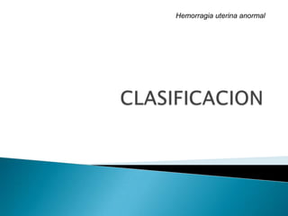 Hemorragia uterina anormal
 