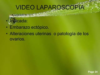 Page 24
VIDEO LAPAROSCOPIA
• Indicada:
• Embarazo ectópico.
• Alteraciones uterinas o patología de los
ovarios.
 