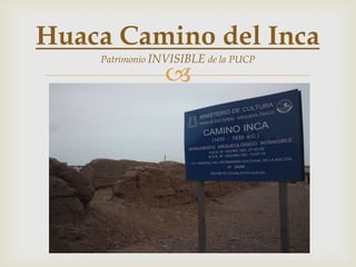 Huaca Camino del Inca
        INVISIBLE
    Patrimonio   de la PUCP
          
 