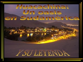 Huacachina: Un oasis en Sudamèrica Y SU LEYENDA 