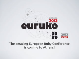 The amazing European Ruby Conference
is coming to Athens!
 