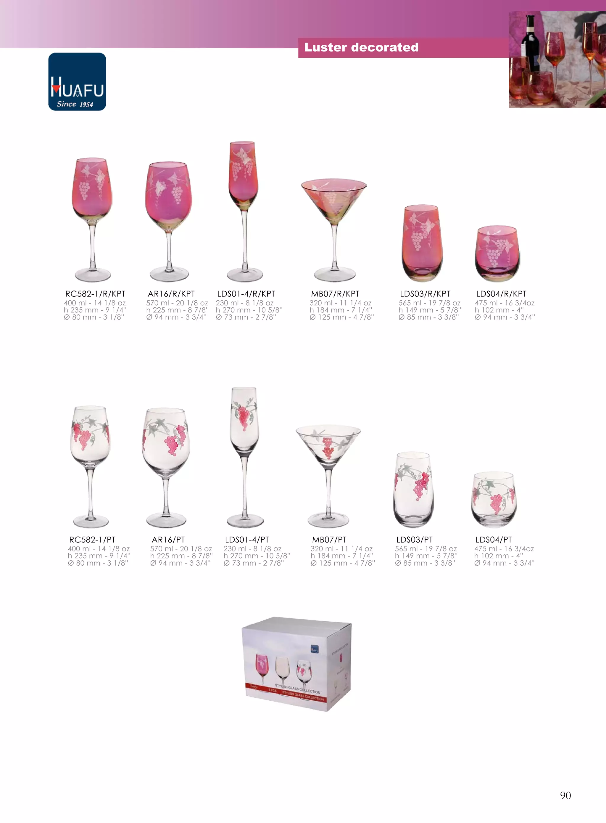 Luster decorated




RC582-1/R/KPT         AR16/R/KPT            LDS01-4/R/KPT          MB07/R/KPT            LDS03/R/KPT          LDS04/R/KPT
400 ml - 14 1/8 oz    570 ml - 20 1/8 oz 230 ml - 8 1/8 oz         320 ml - 11 1/4 oz    565 ml - 19 7/8 oz   475 ml - 16 3/4oz
h 235 mm - 9 1/4''    h 225 mm - 8 7/8'' h 270 mm - 10 5/8''       h 184 mm - 7 1/4''    h 149 mm - 5 7/8''   h 102 mm - 4''
Ø 80 mm - 3 1/8''     Ø 94 mm - 3 3/4'' Ø 73 mm - 2 7/8''          Ø 125 mm - 4 7/8''    Ø 85 mm - 3 3/8''    Ø 94 mm - 3 3/4''




 RC582-1/PT            AR16/PT               LDS01-4/PT             MB07/PT             LDS03/PT              LDS04/PT
 400 ml - 14 1/8 oz    570 ml - 20 1/8 oz    230 ml - 8 1/8 oz     320 ml - 11 1/4 oz   565 ml - 19 7/8 oz    475 ml - 16 3/4oz
 h 235 mm - 9 1/4''    h 225 mm - 8 7/8''    h 270 mm - 10 5/8''   h 184 mm - 7 1/4''   h 149 mm - 5 7/8''    h 102 mm - 4''
 Ø 80 mm - 3 1/8''     Ø 94 mm - 3 3/4''     Ø 73 mm - 2 7/8''     Ø 125 mm - 4 7/8''   Ø 85 mm - 3 3/8''     Ø 94 mm - 3 3/4''




                                                                                                                                  90
 