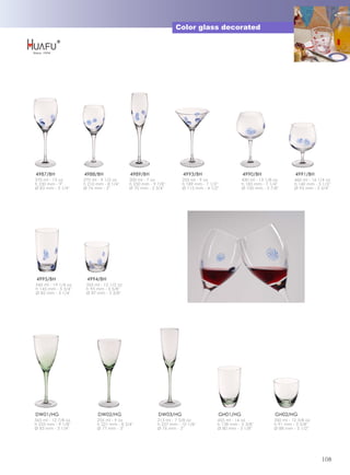 Color glass decorated




4987/BH              4988/BH               4989/BH                   4993/BH                      4990/BH                  4991/BH
370 ml - 13 oz       270 ml - 9 1/2 oz     200 ml - 7 oz             255 ml - 9 oz                430 ml - 15 1/8 oz       460 ml - 16 1/4 oz
h 230 mm - 9''       h 210 mm - 8 1/4''    h 250 mm - 9 7/8''        h 189 mm - 7 1/2''           h 183 mm - 7 1/4''       h 140 mm - 5 1/2''
Ø 83 mm - 3 1/4''    Ø 76 mm - 3''         Ø 70 mm - 2 3/4''         Ø 115 mm - 4 1/2''           Ø 100 mm - 3 7/8''       Ø 95 mm - 3 3/4''




4995/BH               4994/BH
545 ml - 19 1/4 oz    355 ml - 12 1/2 oz
h 145 mm - 5 3/4''    h 93 mm - 3 5/8''
Ø 82 mm - 3 1/4''     Ø 87 mm - 3 3/8''




DW01/HG                     DW02/HG                      DW03/HG                      GH01/HG                     GH02/HG
365 ml - 12 7/8 oz         255 ml - 9 oz                 215 ml - 7 5/8 oz            455 ml - 16 oz             350 ml - 12 3/8 oz
h 233 mm - 9 1/8''         h 221 mm - 8 3/4''            h 257 mm - 10 1/8''          h 138 mm - 5 3/8''         h 91 mm - 3 5/8''
Ø 83 mm - 3 1/4''          Ø 77 mm - 3''                 Ø 76 mm - 3''                Ø 80 mm - 3 1/8''          Ø 88 mm - 3 1/2''




                                                                                                                                        108
 