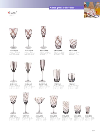 Color glass decorated




XKF02/WRW                XKF01/WRW                  XKF03/WRW                  XKF04/WRW                 XKF05/WRW
430 ml - 15 1/8 oz      340 ml - 12 oz             230 ml - 8 1/8 oz           560 ml - 19 3/4 oz        410 ml - 14 3/8 oz
h 233 mm - 9 1/8''      h 221 mm - 8 3/4''         h 257 mm - 10 1/8''         h 145 mm - 5 3/4''        h 101 mm - 4''
Ø 91 mm - 3 5/8''       Ø 83 mm - 3 1/4''          Ø 76 mm - 3''               Ø 87 mm - 3 3/8''         Ø 89 mm - 3 1/2''




DW01/HW2                DW02/HW2                  DW03/HW2                    4995/HW2                  4994/HW2
365 ml - 12 7/8 oz      255 ml - 9 oz             215 ml - 7 5/8 oz           545 ml - 19 1/4 oz        355 ml - 12 1/2 oz
h 233 mm - 9 1/8''      h 221 mm - 8 3/4''        h 257 mm - 10 1/8''         h 145 mm - 5 3/4''        h 93 mm - 3 5/8''
Ø 83 mm - 3 1/4''       Ø 77 mm - 3''             Ø 76 mm - 3''               Ø 82 mm - 3 1/4''         Ø 87 mm - 3 3/8''




KX03/GRB             KX01/GRB                KX05/GRB                   KX04/GRB             KX06/GRB             KX07/GRB           KX08/GRB
300 ml - 10 5/8 oz   250 ml - 8 3/4 oz       430 ml - 15 1/8 oz         540 ml - 19 oz       510 ml - 18 oz       325 ml - 11 1/2 oz 105 ml - 3 3/4 oz
h 216 mm - 8 1/2''   h 250 mm - 9 7/8''      h 185 mm - 7 1/4''         h 210 mm - 8 1/4''   h 150 mm - 5 7/8''   h 100 mm - 3 7/8'' h 91 mm - 3 5/8''
Ø 90 mm - 3 1/2''    Ø 75 mm - 3''           Ø 130 mm - 5 1/8''         Ø 95 mm - 3 3/4''    Ø 83 mm - 3 1/4''    Ø 88 mm - 3 1/2'' Ø 50 mm - 2''




                                                                                                                                                 112
 
