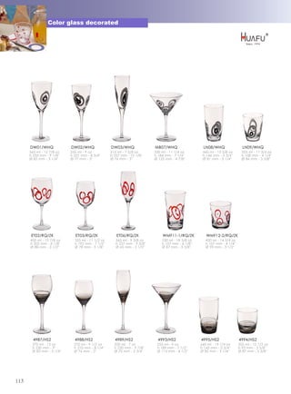 Color glass decorated




      DW01/WHQ             DW02/WHQ               DW03/WHQ                MB07/WHQ                  LN08/WHQ                 LN09/WHQ
      365 ml - 12 7/8 oz   255 ml - 9 oz          215 ml - 7 5/8 oz       320 ml - 11 1/4 oz        445 ml - 15 5/8 oz       335 ml - 11 3/4 oz
      h 233 mm - 9 1/8''   h 221 mm - 8 3/4''     h 257 mm - 10 1/8''     h 184 mm - 7 1/4''        h 146 mm - 5 3/4''       h 108 mm - 4 1/4''
      Ø 83 mm - 3 1/4''    Ø 77 mm - 3''          Ø 76 mm - 3''           Ø 125 mm - 4 7/8''        Ø 81 mm - 3 1/4''        Ø 86 mm - 3 3/8''




      ET02/RQ/ZK              ET03/RQ/ZK             ET06/RQ/ZK               WMF11-1/RQ/ZK           WMF12-2/RQ/ZK
      450 ml - 15 7/8 oz     325 ml - 11 1/2 oz      265 ml - 9 3/8 oz        530 ml - 18 5/8 oz      420 ml - 14 3/4 oz
      h 205 mm - 8 1/8''     h 192 mm - 7 1/2''      h 237 mm - 9 3/8''       h 157 mm - 6 1/8''      h 107 mm - 4 1/4''
      Ø 88 mm - 3 1/2''      Ø 78 mm - 3 1/8''       Ø 65 mm - 2 1/2''        Ø 87 mm - 3 3/8''       Ø 90 mm - 3 1/2''




        4987/HS2             4988/HS2               4989/HS2                4993/HS2               4995/HS2                4994/HS2
       370 ml - 13 oz        270 ml - 9 1/2 oz      200 ml - 7 oz          255 ml - 9 oz           545 ml - 19 1/4 oz      355 ml - 12 1/2 oz
       h 230 mm - 9''        h 210 mm - 8 1/4''     h 250 mm - 9 7/8''     h 189 mm - 7 1/2''      h 145 mm - 5 3/4''      h 93 mm - 3 5/8''
       Ø 83 mm - 3 1/4''     Ø 76 mm - 3''          Ø 70 mm - 2 3/4''      Ø 115 mm - 4 1/2''      Ø 82 mm - 3 1/4''       Ø 87 mm - 3 3/8''




113
 