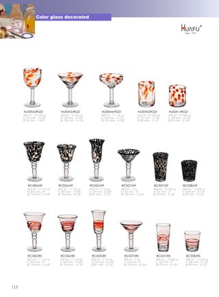 Color glass decorated




      HL00A5/RGD                HL00A3/RGD                    HL00A4/RGD                 HL00A2/RGD             HL00A1/RGD
      400 ml - 14 1/8 oz       305 ml - 10 3/4 oz            320 ml - 11 1/4 oz         635 ml - 22 3/8 oz      550 ml - 19 3/8 oz
      h 195 mm - 7 5/8''       h 169 mm - 6 5/8''            h 165 mm - 6 1/2''         h 131 mm - 5 1/8''      h 109 mm - 4 1/4''
      Ø 95 mm - 3 3/4''        Ø 130 mm - 5 1/8''            Ø 125 mm - 4 7/8''         Ø 89 mm - 3 1/2''       Ø 92 mm - 3 5/8''




         RC583/HF             RC026/HF              RC025/HF                RC027/HF                 BC037/HF              BC038/HF
         325 ml - 11 1/2 oz   320 ml - 11 1/4 oz    205 ml - 7 1/4 oz       200 ml - 7 oz           380 ml - 13 3/8 oz     350 ml - 12 3/8 oz
         h 203 mm - 8''       h 187 mm - 7 3/8''    h 219 mm - 8 5/8''      h 152 mm - 6''          h 152 mm - 6''         h 108 mm - 4 1/4''
         Ø 118 mm - 4 5/8''   Ø 106 mm - 4 1/8''    Ø 81 mm - 3 1/4''       Ø 120 mm - 4 3/4''      Ø 79 mm - 3 1/8''      Ø 89 mm - 3 1/2''




         RC583/RS               RC026/RS              RC025/RS                RC027/RS                 BC037/RS               BC038/RS
         325 ml - 11 1/2 oz    320 ml - 11 1/4 oz    205 ml - 7 1/4 oz        200 ml - 7 oz           380 ml - 13 3/8 oz     350 ml - 12 3/8 oz
         h 203 mm - 8''        h 187 mm - 7 3/8''    h 219 mm - 8 5/8''       h 152 mm - 6''          h 152 mm - 6''         h 108 mm - 4 1/4''
         Ø 118 mm - 4 5/8''    Ø 106 mm - 4 1/8''    Ø 81 mm - 3 1/4''        Ø 120 mm - 4 3/4''      Ø 79 mm - 3 1/8''      Ø 89 mm - 3 1/2''




115
 