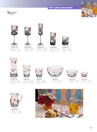 Color glass decorated




 HWI01/WH              HWI02/WH              HWI03/WH               JS008/WH                JS009/WH
425 ml - 15 oz         330 ml - 11 5/8 oz    235 ml - 8 1/4 oz      470 ml - 16 1/2 oz      370 ml - 13 oz
h 235 mm - 9 1/4''     h 220 mm - 8 5/8''    h 265 mm - 10 3/8''    h 152 mm - 6''          h 92 mm - 3 5/8''
Ø 78 mm - 3 1/8''      Ø 75 mm - 3''         Ø 70 mm - 2 3/4''      Ø 69 mm - 2 3/4''       Ø 78 mm - 3 1/8''




DK391/HD              WG03/H                WG05/H                     WG09/H                           WG10/H1              WG12/H
695 ml - 24 1/2 oz    590 ml - 20 3/4 oz    380 ml - 13 3/8 oz         h 120 mm - 4 3/4''               h 80 mm - 3 1/8''    h 54 mm - 2 1/8''
h 226 mm - 8 7/8''    h 145 mm - 5 3/4''    h 100 mm - 3 7/8''         Ø 197 mm - 7 3/4''               Ø 140 mm - 5 1/2''   Ø 81 mm - 3 1/4''
Ø 90 mm - 3 1/2''     Ø 97 mm - 3 7/8''     Ø 95 mm - 3 3/4''




 WG08/SG
 780 ml - 27 1/2 oz
 h 170 mm - 6 3/4''
 Ø 110 mm - 4 3/8''




                                                                                                                                          116
 