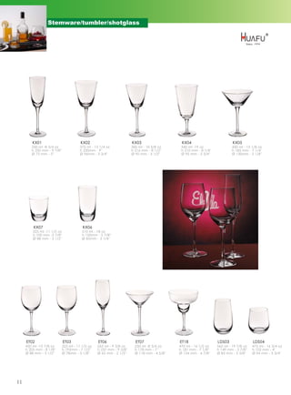 Stemware/tumbler/shotglass




         KX01                           KX02                           KX03                    KX04                          KX05
        250 ml -8 3/4 oz               375 ml - 13 1/4 oz              300 ml - 10 5/8 oz      540 ml -19 oz                430 ml - 15 1/8 oz
        h 250 mm - 9 7/8''             h 230mm - 9''                   h 216 mm - 8 1/2''      h 210 mm - 8 1/4''           h 185 mm - 7 1/4''
        Ø 75 mm - 3''                  Ø 96mm - 3 3/4''                Ø 90 mm - 3 1/2''       Ø 95 mm - 3 3/4''            Ø 130mm - 5 1/8''




         KX07                            KX06
         325 ml -11 1/2 oz               510 ml - 18 oz
         h 100 mm -3 7/8''               h 150mm - 5 7/8''
         Ø 88 mm - 3 1/2''               Ø 83mm - 3 1/4''




     ET02                    ET03                 ET06                   ET07                 ET18                  LDS03                LDS04
     450 ml -15 7/8 oz       325 ml - 11 1/2 oz   265 ml - 9 3/8 oz      250 ml -8 3/4 oz     470 ml - 16 1/2 oz    565 ml - 19 7/8 oz   475 ml - 16 3/4 oz
     h 205 mm - 8 1/8''      h 192mm - 7 1/2''    h 237 mm - 9 3/8''     h 178 mm - 7''       h 181 mm - 7 1/8''    h 149 mm - 5 7/8''   h 102 mm - 4''
     Ø 88 mm - 3 1/2''       Ø 78mm - 3 1/8''     Ø 65 mm - 2 1/2''      Ø 118 mm - 4 5/8''   Ø 124 mm - 4 7/8''    Ø 85 mm - 3 3/8''    Ø 94 mm - 3 3/4''




11
 